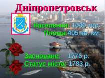 Дніпропетровськ Населення: 1040 тис. Площа:405 кв. км Засноване: 1776 р. Стат...