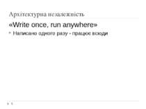 Архітектурна незалежність «Write once, run anywhere» Написано одного разу - п...