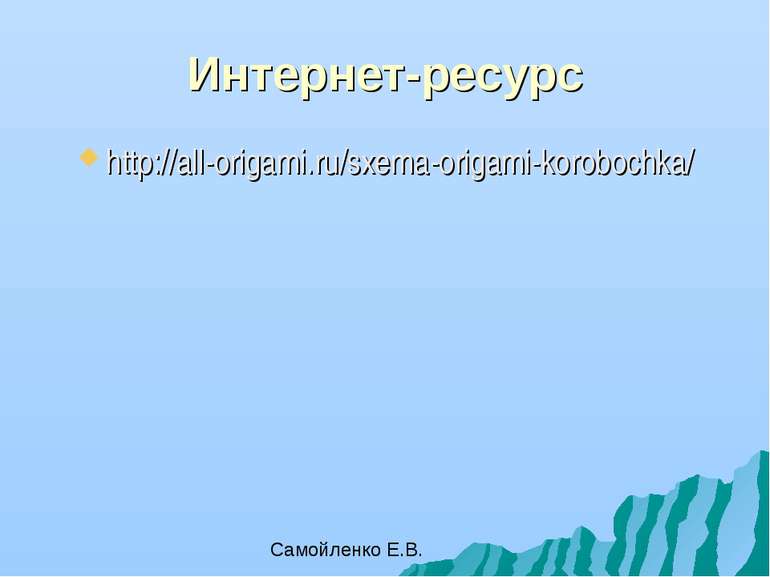 Интернет-ресурс http://all-origami.ru/sxema-origami-korobochka/ Самойленко Е.В.