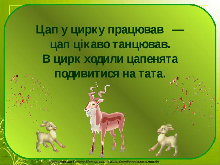 Цап у цирку працював — цап цікаво танцював. В цирк ходили цапенята подивитися...