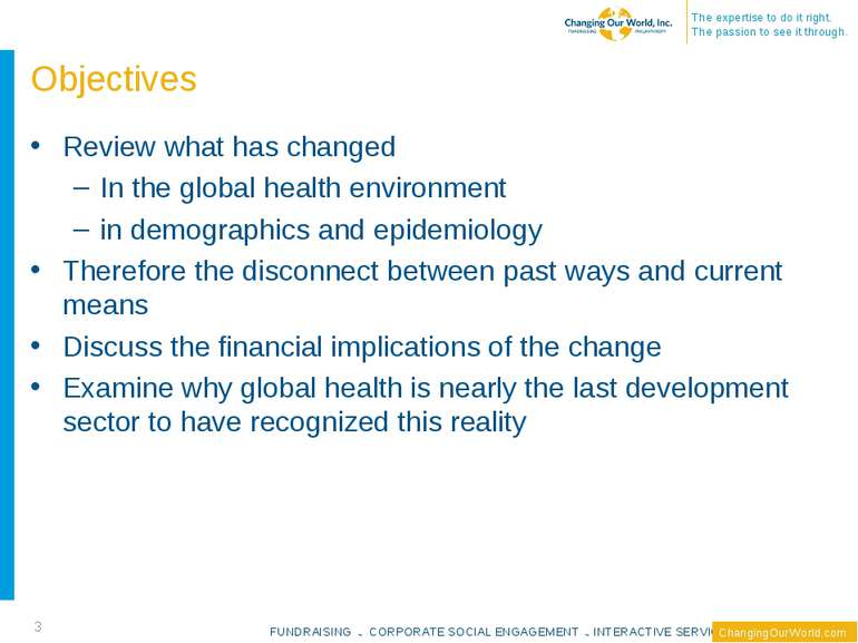 Objectives Review what has changed In the global health environment in demogr...