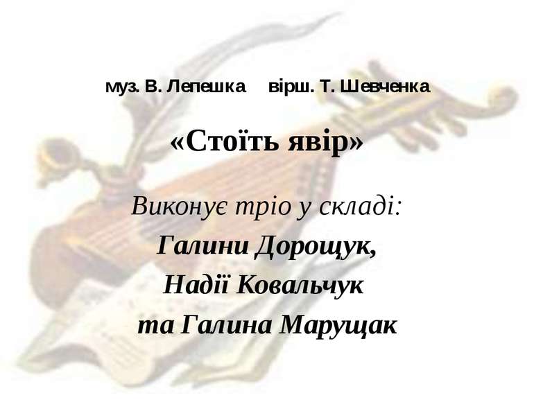 муз. В. Лепешка вірш. Т. Шевченка «Стоїть явір» Виконує тріо у складі: Галини...