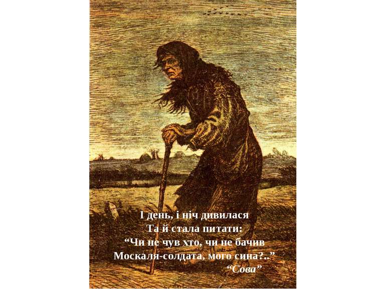 І день, і ніч дивилася Та й стала питати: “Чи не чув хто, чи не бачив Москаля...