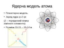 Ядерна модель атома Планетарна модель. Заряд ядра q=Z qe (Z – порядковий номе...