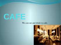 CAFE We can eat and drink in cafe.