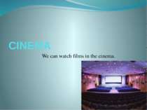 CINEMA We can watch films in the cinema.