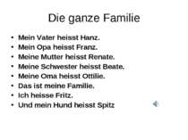 Die ganze Familie Mein Vater heisst Hanz. Mein Opa heisst Franz. Meine Mutter...