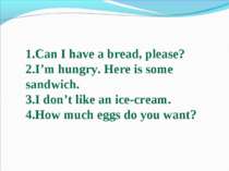 Can I have a bread, please? I’m hungry. Here is some sandwich. I don’t like a...