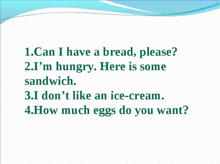 Can I have a bread, please? I’m hungry. Here is some sandwich. I don’t like a...