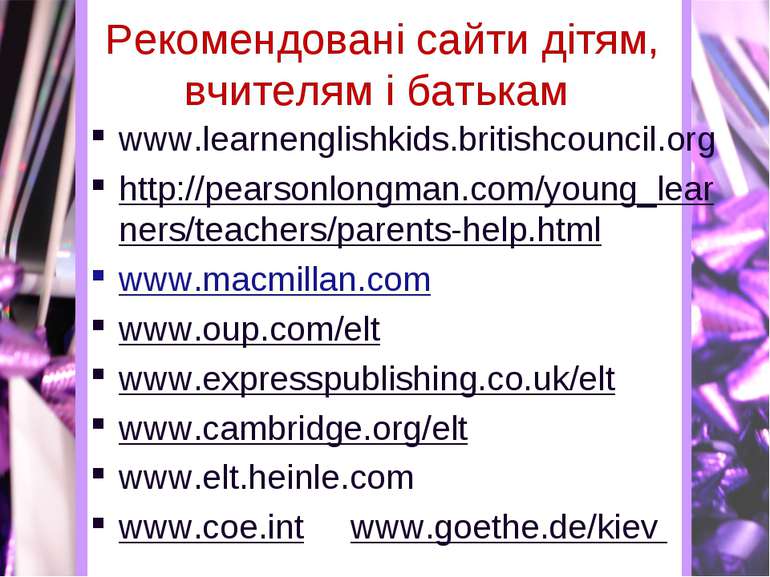 Рекомендовані сайти дітям, вчителям і батькам www.learnenglishkids.britishcou...