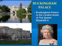 Buckingham Palace is the London home of The Queen Elizabeth II
