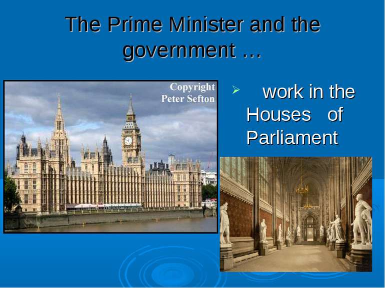 The Prime Minister and the government … work in the Houses of Parliament