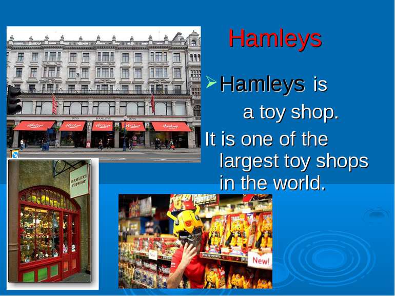 Hamleys Hamleys is a toy shop. It is one of the largest toy shops in the world.