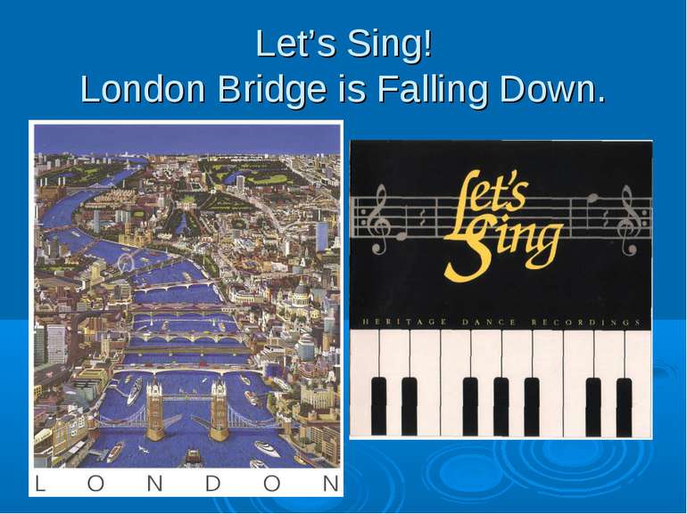 Let’s Sing! London Bridge is Falling Down.