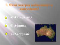 3. Який материк найменший та найсухіший? а) Антарктида б) Африка в) Австралія