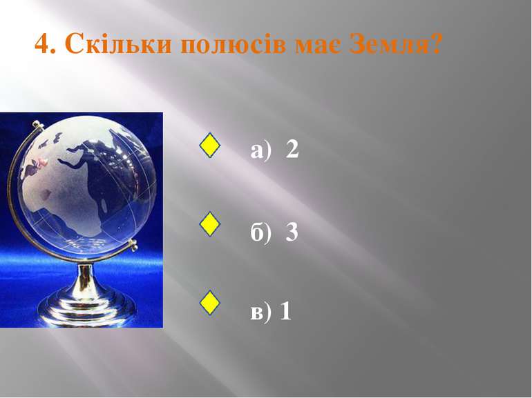 4. Скільки полюсів має Земля? а) 2 б) 3 в) 1