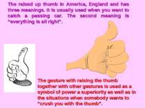 The raised up thumb in America, England and has three meanings. It is usually...