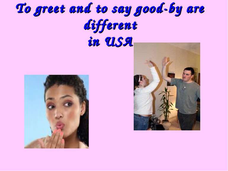 To greet and to say good-by are different in USA.