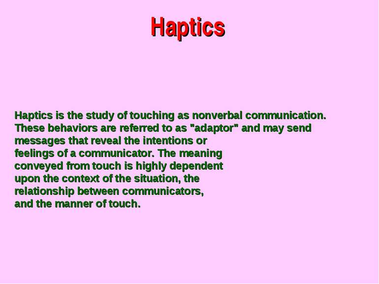 Haptics Haptics is the study of touching as nonverbal communication. These be...