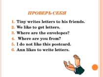 ПРОВЕРЬ СЕБЯ Tiny writes letters to his friends. We like to get letters. Wher...