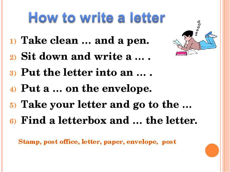 Take clean … and a pen. Sit down and write a … . Put the letter into an … . P...