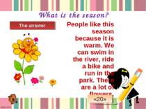 What is the season? People like this season because it is warm. We can swim i...