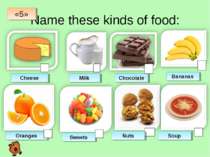 Name these kinds of food: Cheese Milk Chocolate Bananas Oranges Sweets «5» So...