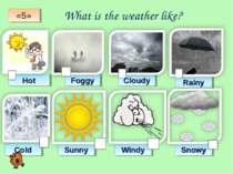 What is the weather like? Hot Foggy Cloudy Rainy Cold Sunny Windy Snowy «5»