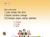 Say in one word: coat, shoes, hat, shirt Apple, banana, orange Envelope, pape...