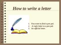 How to write a letter You want to find a pen pal. A reply letter to a pen pal...