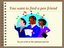 You want to find a pen friend So you write to the unknown person