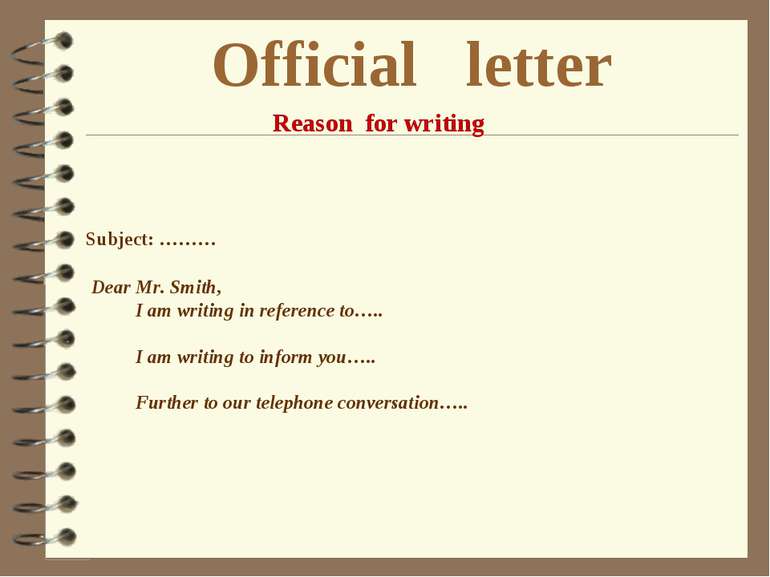 Official letter Reason for writing Subject: ……… Dear Mr. Smith, I am writing ...