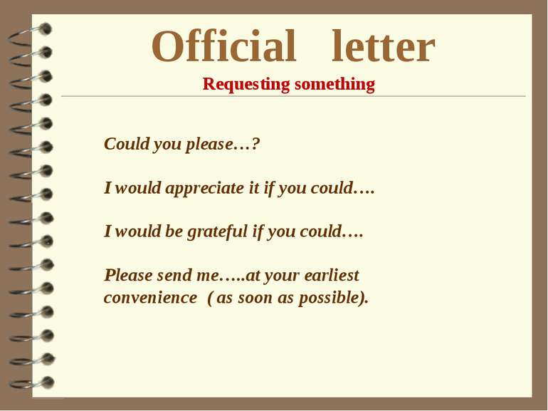 Official letter Requesting something Could you please…? I would appreciate it...