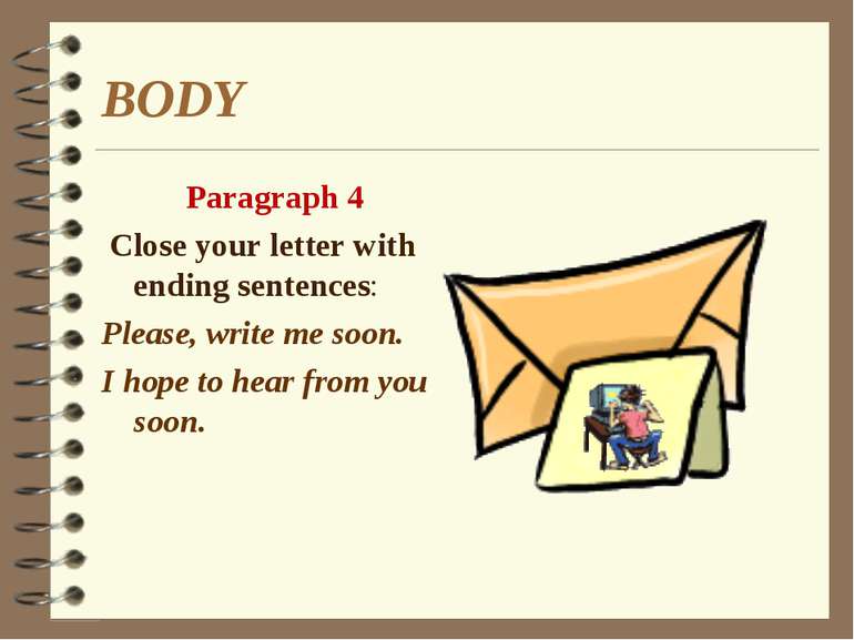BODY Paragraph 4 Close your letter with ending sentences: Please, write me so...