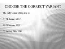CHOOSE THE CORRECT VARIANT The right variant of the date is: A) 24, January 2...