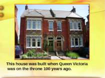 This house was built when Queen Victoria was on the throne 100 years ago.