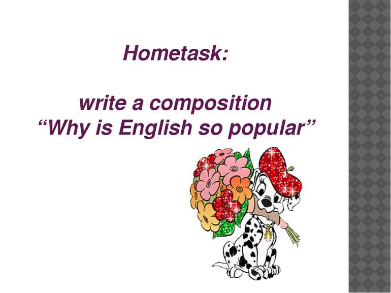 Hometask: write a composition “Why is English so popular”