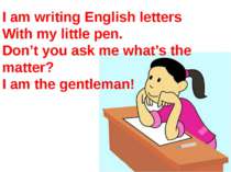 I am writing English letters With my little pen. Don’t you ask me what’s the ...