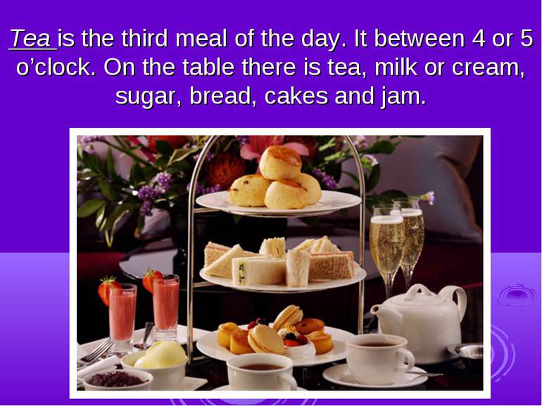 Tea is the third meal of the day. It between 4 or 5 o’clock. On the table the...