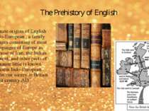 The Prehistory of English The ultimate origins of English lie in Indo-Europea...