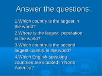 Answer the questions: 1.Which country is the largest in the world? 2.Where is...