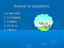 Answer to questions: 1.In the USA. 2. In England. 3. London. 4. 29,46 m. 5. O...