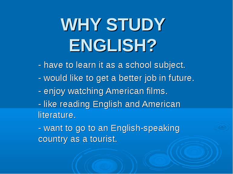 WHY STUDY ENGLISH? - have to learn it as a school subject. - would like to ge...
