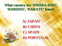 What country are ‘KHARA-KIRI’, ‘KIMONO’, ‘KARATE’ from? A) JAPAN B) CHINA C) ...