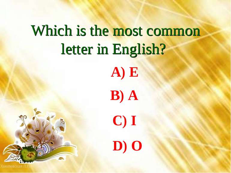 Which is the most common letter in English? A) E B) A C) I D) O