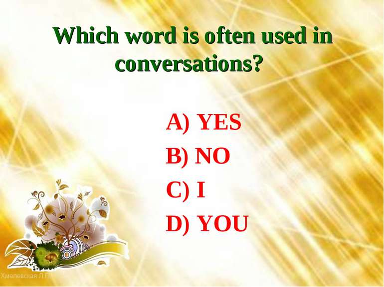 Which word is often used in conversations? A) YES B) NO C) I D) YOU