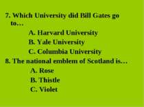 7. Which University did Bill Gates go to… A. Harvard University B. Yale Unive...