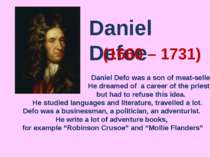 Daniel Defoe (1660 – 1731) Daniel Defo was a son of meat-seller. He dreamed o...