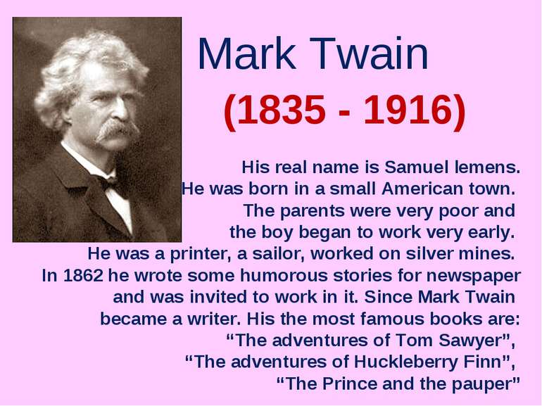 Mark Twain (1835 - 1916) His real name is Samuel lemens. He was born in a sma...