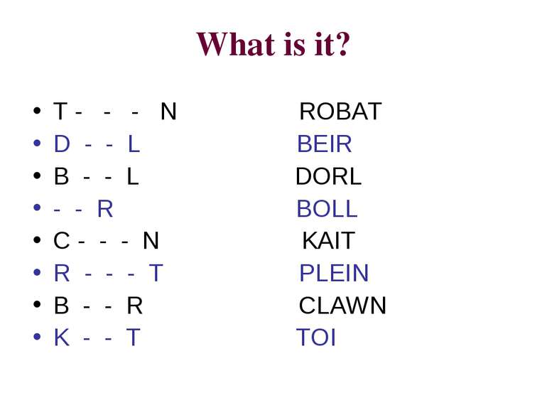 What is it? T - - - N ROBAT D - - L BEIR B - - L DORL - - R BOLL C - - - N KA...